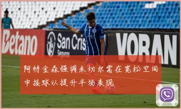 阿特金森强调米切尔需在宽松空间中接球以提升半场表现